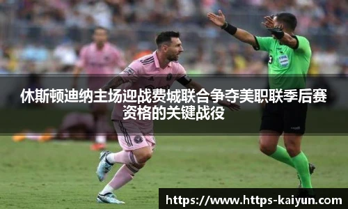 休斯顿迪纳主场迎战费城联合争夺美职联季后赛资格的关键战役