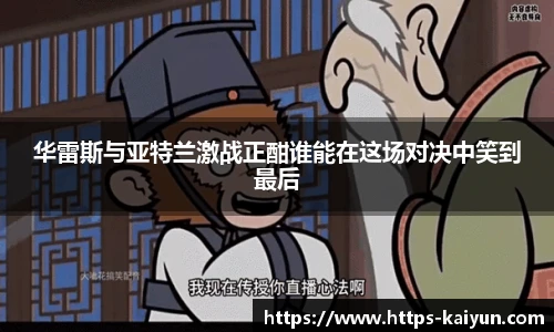 华雷斯与亚特兰激战正酣谁能在这场对决中笑到最后