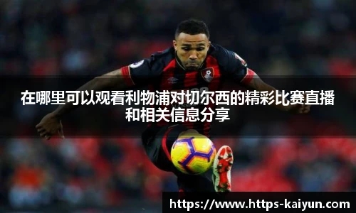 在哪里可以观看利物浦对切尔西的精彩比赛直播和相关信息分享